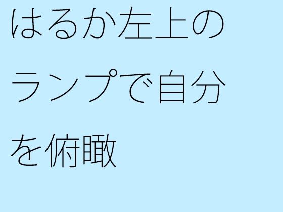はるか左上のランプで自分を俯瞰  エロ画像342465