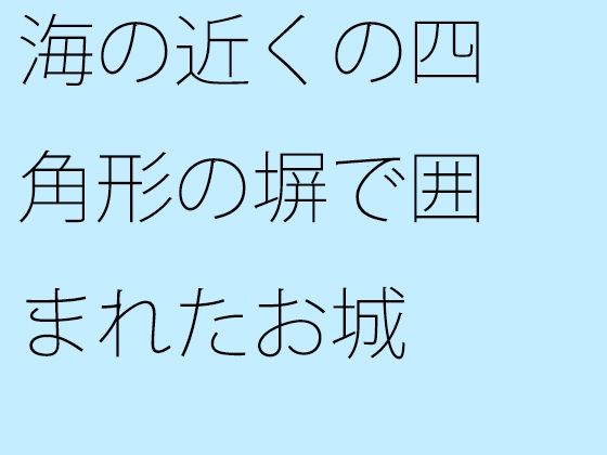 海の近くの四角形の塀で囲まれたお城 大海へ出れば全て小さくなる  エロ画像428369