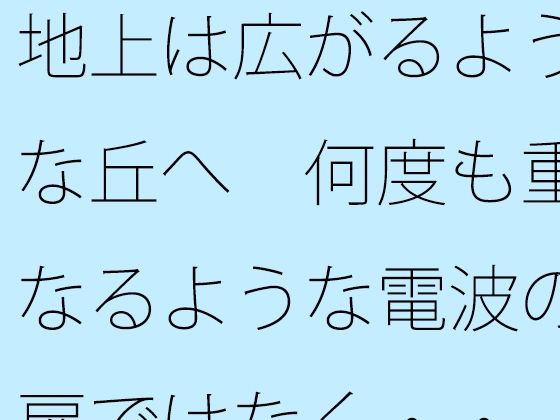 地上は広がるような丘へ  何度も重なるような電波の扉ではなく・・  エロ画像706600