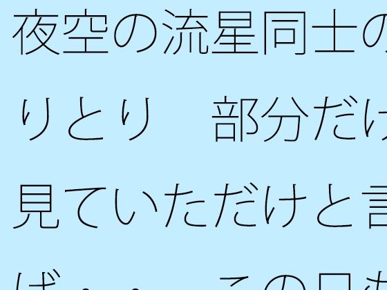 夜空の流星同士のやりとり  部分だけを見ていただけと言えば・・  この日もポケットに携えて  エロ画像776387