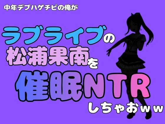 中年デブハゲチビの俺が『ラブライブ』の松浦果南を催●NTRしちゃおww  エロ画像786674